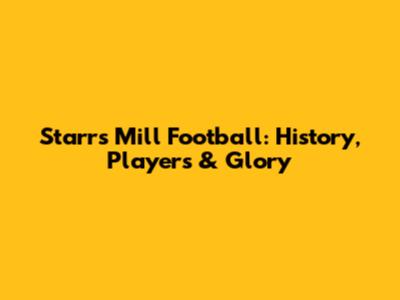 Starr's Mill Football: History, Players & Glory