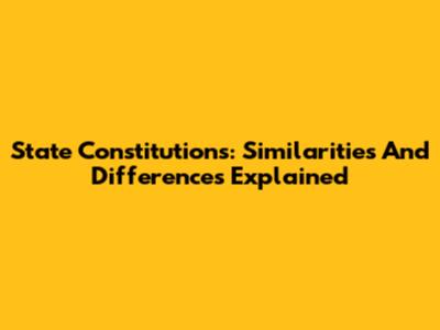 State Constitutions: Similarities And Differences Explained