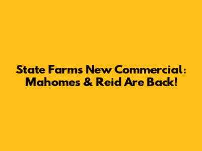 State Farm's New Commercial: Mahomes & Reid Are Back!