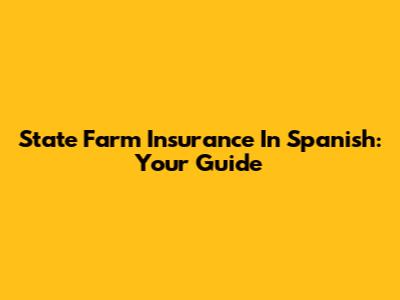 State Farm Insurance In Spanish: Your Guide