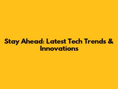 Stay Ahead: Latest Tech Trends & Innovations