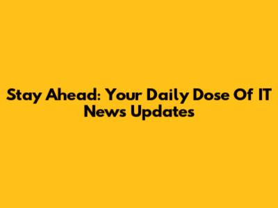 Stay Ahead: Your Daily Dose Of IT News Updates