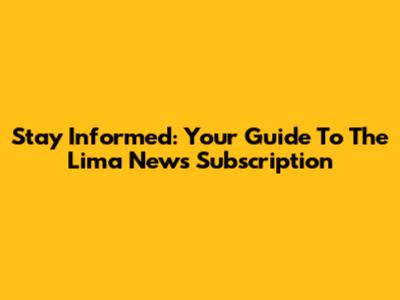 Stay Informed: Your Guide To The Lima News Subscription