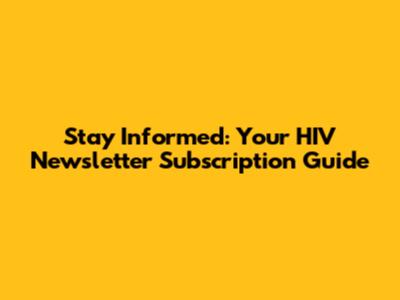 Stay Informed: Your HIV Newsletter Subscription Guide