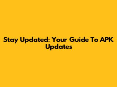 Stay Updated: Your Guide To APK Updates