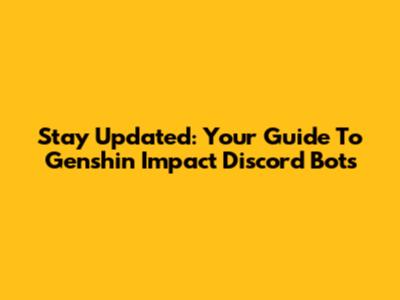 Stay Updated: Your Guide To Genshin Impact Discord Bots