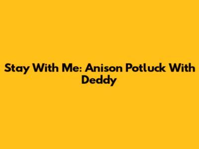 Stay With Me: Anison Potluck With Deddy