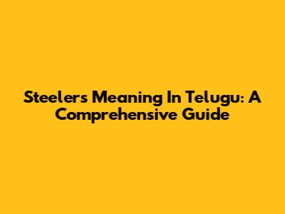 Steelers Meaning In Telugu: A Comprehensive Guide