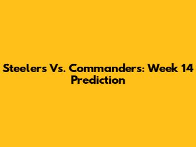 Steelers Vs. Commanders: Week 14 Prediction