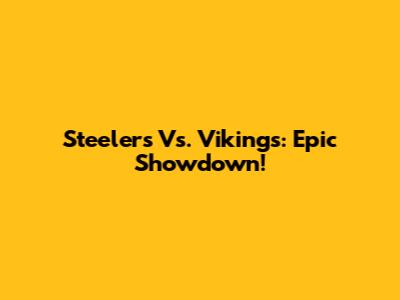 Steelers Vs. Vikings: Epic Showdown!