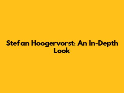 Stefan Hoogervorst: An In-Depth Look