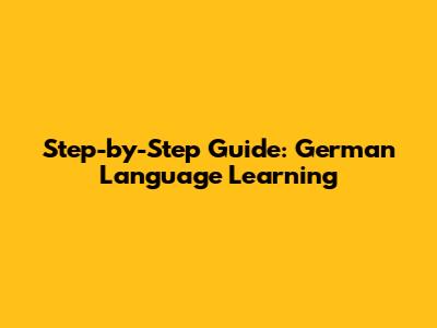 Step-by-Step Guide: German Language Learning