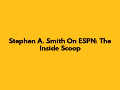 Stephen A. Smith On ESPN: The Inside Scoop