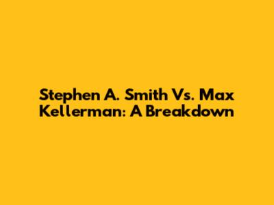 Stephen A. Smith Vs. Max Kellerman: A Breakdown