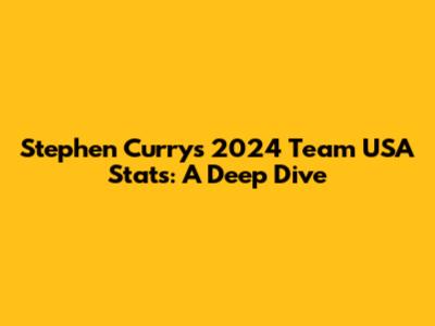 Stephen Curry's 2024 Team USA Stats: A Deep Dive