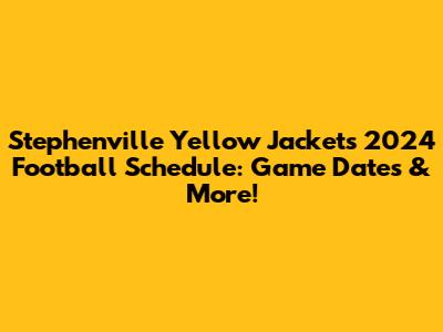 Stephenville Yellow Jackets 2024 Football Schedule: Game Dates & More!