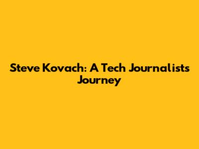 Steve Kovach: A Tech Journalist's Journey