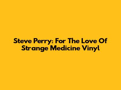 Steve Perry: For The Love Of Strange Medicine Vinyl