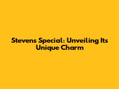 Steven's Special: Unveiling Its Unique Charm