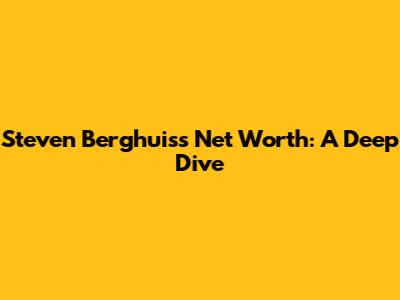 Steven Berghuis's Net Worth: A Deep Dive