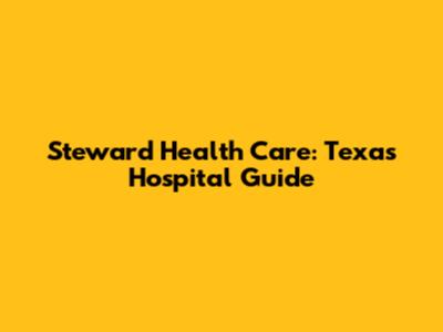 Steward Health Care: Texas Hospital Guide