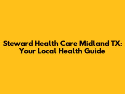 Steward Health Care Midland TX: Your Local Health Guide