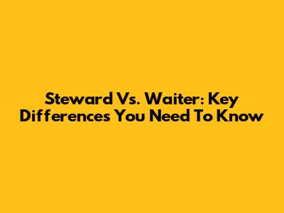 Steward Vs. Waiter: Key Differences You Need To Know