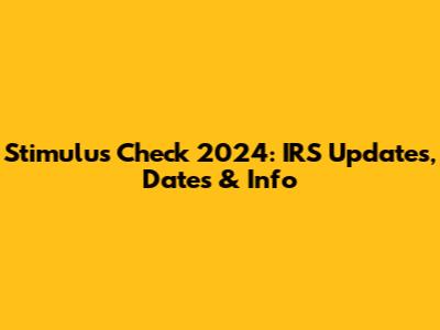 Stimulus Check 2024: IRS Updates, Dates & Info