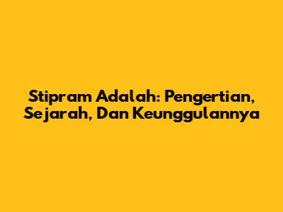 Stipram Adalah: Pengertian, Sejarah, Dan Keunggulannya