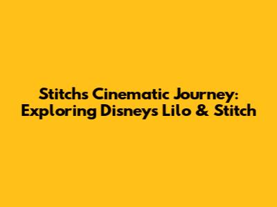 Stitch's Cinematic Journey: Exploring Disney's Lilo & Stitch