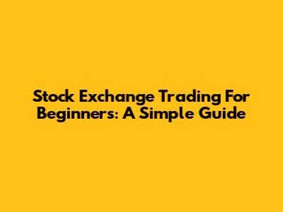 Stock Exchange Trading For Beginners: A Simple Guide
