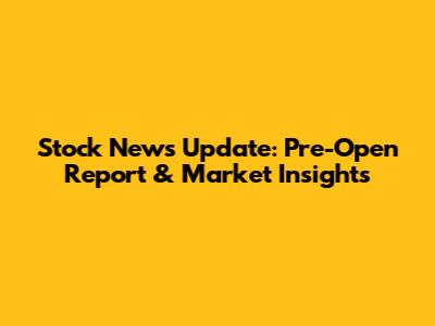 Stock News Update: Pre-Open Report & Market Insights