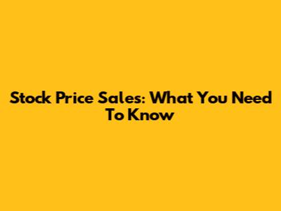 Stock Price Sales: What You Need To Know