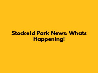 Stockeld Park News: What's Happening!