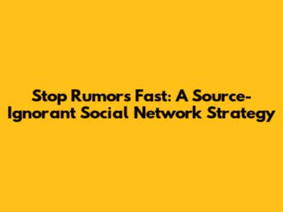 Stop Rumors Fast: A Source-Ignorant Social Network Strategy