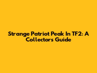Strange Patriot Peak In TF2: A Collector's Guide
