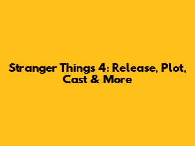 Stranger Things 4: Release, Plot, Cast & More