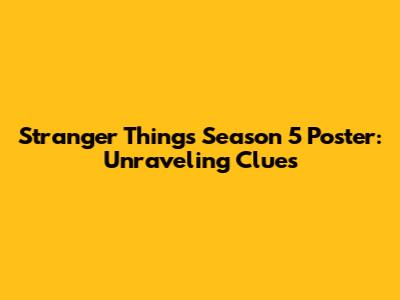 Stranger Things Season 5 Poster: Unraveling Clues