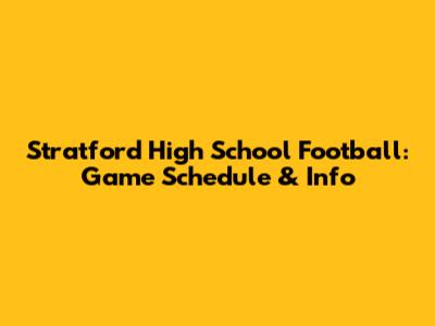 Stratford High School Football: Game Schedule & Info