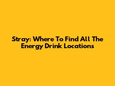 Stray: Where To Find All The Energy Drink Locations