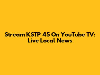 Stream KSTP 45 On YouTube TV: Live Local News