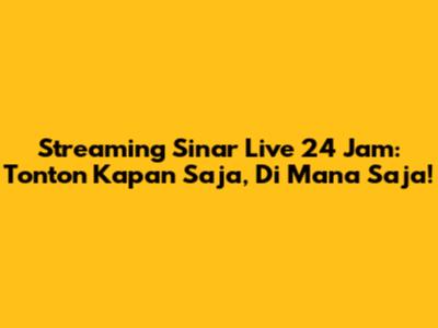Streaming Sinar Live 24 Jam: Tonton Kapan Saja, Di Mana Saja!