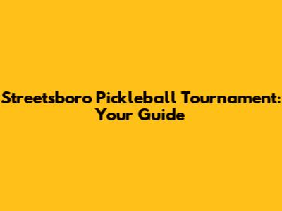 Streetsboro Pickleball Tournament: Your Guide