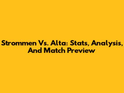 Strommen Vs. Alta: Stats, Analysis, And Match Preview
