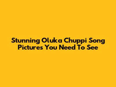 Stunning 'Oluka Chuppi' Song Pictures You Need To See