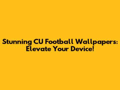 Stunning CU Football Wallpapers: Elevate Your Device!