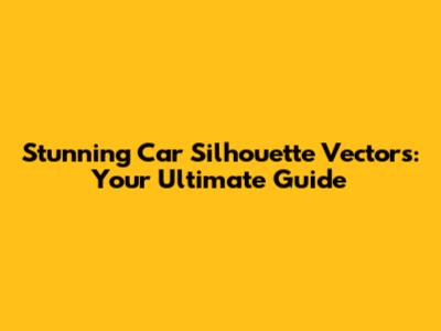 Stunning Car Silhouette Vectors: Your Ultimate Guide
