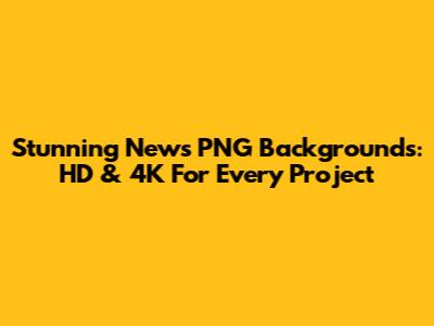 Stunning News PNG Backgrounds: HD & 4K For Every Project