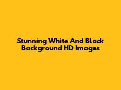 Stunning White And Black Background HD Images
