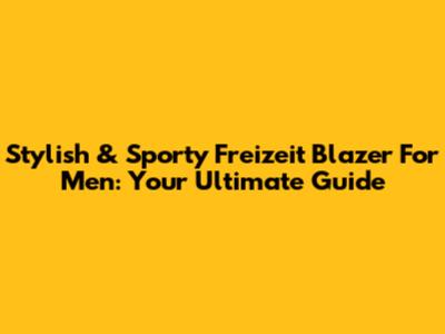 Stylish & Sporty Freizeit Blazer For Men: Your Ultimate Guide